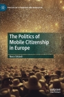 The Politics of Mobile Citizenship in Europe (Politics of Citizenship and Migration) By Nora Siklodi Cover Image