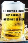 Le Nouveau Livre Des Grandes Infusions de Bière By Marie Crossette, Louis Duron Cover Image