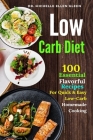 Low Carb Diet: 100 Essential Flavorful Recipes For Quick & Easy Low-Carb Homemade Cooking By Michelle Ellen Gleen Cover Image