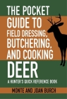 The Pocket Guide to Field Dressing, Butchering, and Cooking Deer: A Hunter's Quick Reference Book (Skyhorse Pocket Guides) By Monte Burch, Joan Burch Cover Image