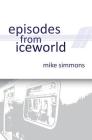 Episodes From Iceworld By Mike Simmons Cover Image