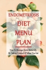Endometriosis Diet Menu Plan: How To Manage Endo Naturally By Taking Control Of What You Eat: Home Remedies For Endometriosis By Myles Porcello Cover Image