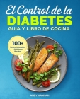El Control de la Diabetes Guía y Libro de Cocina: Fáciles, Saludables y Deliciosas Recetas Para Diabéticos. By Andy Hannah Cover Image