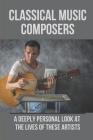 Classical Music Composers: A Deeply Personal Look At The Lives Of These Artists: Hard-Working Performers Cover Image
