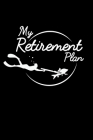 My Retirement Plan: Liniertes Notizbuch A5 - Speerfischen Ruhestand Geschenk I Rente Tauchen Freediving Taucher Notizheft Cover Image