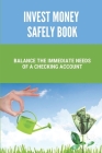 Invest Money Safely Book: Balance The Immediate Needs Of A Checking Account: Long Term Investments Guide By Marcus Paone Cover Image