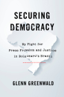 Securing Democracy: My Fight for Press Freedom and Justice in Bolsonaro's Brazil By Glenn Greenwald Cover Image
