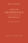 Applied Geophysics in the Search for Minerals By A. S. Eve, D. A. Keys Cover Image