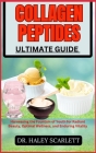 Collagen Peptides Ultimate Guide: Harnessing the Fountain of Youth for Radiant Beauty, Optimal Wellness, and Enduring Vitality By Haley Scarlett Cover Image