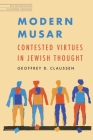 Modern Musar: Contested Virtues in Jewish Thought (JPS Anthologies of Jewish Thought) By Geoffrey D. Claussen, Louis E. Newman (Foreword by) Cover Image