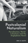 Postcolonial Naturalism: Periodization, World-Literature, and the Anglophone Novel Cover Image