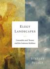 Elegy Landscapes: Constable and Turner and the Intimate Sublime By Stanley Plumly Cover Image