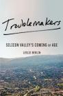 Troublemakers: Silicon Valley's Coming of Age By Leslie Berlin Cover Image