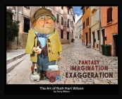 Fantasy Imagination Exaggeration: The Art of Ruth Hart Wilson By Terry G. Wilson Cover Image
