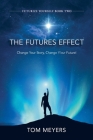 The Futures Efffect: Change Your Story, Change Y'our Future! By Tom Meyers Cover Image