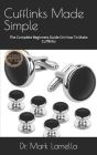 Cufflinks Made Simple: The Complete Beginners Guide On How To Make Cufflinks By Mark Lamella Cover Image