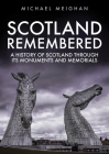 Scotland Remembered: A History of Scotland Through its Monuments and Memorials Cover Image