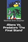 Aliens Vs. Predators 'The Final Stand' By Matthew Brett Sheather Cover Image