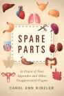Spare Parts: In Praise of Your Appendix and Other Unappreciated Organs By Carol Ann Rinzler Cover Image