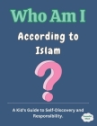 Who Am I According to Islam?: A Kid's Guide to Self-Discovery and Responsibility Cover Image