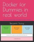 Docker for Dummies in real world: Learn and Master Docker With Step-by-Step Examples By Benjamin Young Cover Image