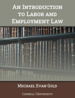 An Introduction to Labor and Employment Law By Michael Evan Gold, Cornell University (Contribution by) Cover Image