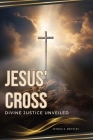 Jesus' Cross: Divine Justice Unveiled: Divine Justice Unveild Cover Image
