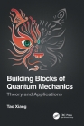 Building Blocks of Quantum Mechanics: Theory and Applications By Tao Xiang Cover Image