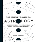 The Complete Guide to Astrology: Understanding Yourself, Your Signs, and Your Birth Chart By Louise Edington Cover Image