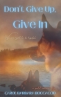 Don't Give Up, Give In By Carol Barbara Boccaccio Cover Image