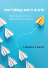 Rethinking Adult ADHD: Helping Clients Turn Intentions Into Actions By J. Russell Ramsay Cover Image