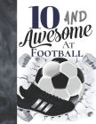 10 And Awesome At Football: Soccer Ball College Ruled Composition Writing School Notebook To Take Teachers Notes - Gift For Football Players In Th By Writing Addict Cover Image
