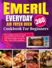 Emeril Lagasse Everyday 360 Air Fryer Oven Cookbook For Beginners: The Complete Guide of Emeril Lagasse Air Fryer Oven with Easy Tasty Recipes to Air Cover Image