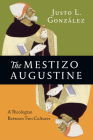The Mestizo Augustine: A Theologian Between Two Cultures By Justo L. González Cover Image