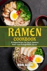 Ramen Cookbook: 50 Unique Recipes For Classic Japanese Bowls And Unforgettable Flavors Cover Image