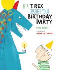 If a T. Rex Crashes Your Birthday Party By Jill Esbaum, Dasha Tolstikova (Illustrator) Cover Image