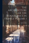 The Architecture of the Renaissance in France Volume I Cover Image