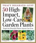 50 High-Impact, Low-Care Garden Plants By Tracy DiSabato-Aust Cover Image