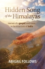 Hidden Song of the Himalayas: Memoir of a Gospel Seed Sower in the Mountains of India By Abigail Follows Cover Image