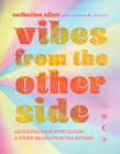 Vibes from the Other Side: Accessing Your Spirit Guides & Other Beings from the Beyond By Catharine Allan Cover Image