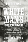 Preserving the White Man's Republic: Jacksonian Democracy, Race, and the Transformation of American Conservatism (Nation Divided) Cover Image