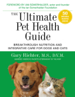 The Ultimate Pet Health Guide: Breakthrough Nutrition and Integrative Care for Dogs and Cats By Gary Richter, MS, DVM Cover Image