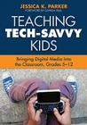 Teaching Tech-Savvy Kids: Bringing Digital Media Into the Classroom, Grades 5-12 By Jessica K. Parker (Editor) Cover Image