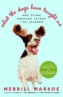 What the Dogs Have Taught Me: And Other Amazing Things I've Learned By Merrill Markoe Cover Image