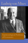 Epistemological Problems of Economics. Ludwig Von Mises (Liberty Fund Library of the Works of Ludwig Von Mises) By Ludwig Von Mises Cover Image