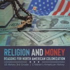 Religion and Money: Reasons for North American Colonization US History 3rd Grade Children's American History By Baby Professor Cover Image
