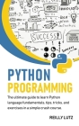 Python programming: The ultimate beginners guide to learn Python language fundamentals, tips, tricks, exercises in a simple crash course By Reilly Lutz Cover Image