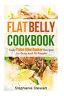 Flat belly cookbook: Easy Paleo Slow Cooker Recipes for Busy and Fit People By Stephanie Stewart Cover Image