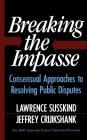 Breaking The Impasse: Consensual Approaches To Resolving Public Disputes By Jeffrey Cruikshank, Lawrence Susskind Cover Image