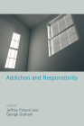 Addiction and Responsibility (Philosophical Psychopathology) By Jeffrey Poland (Editor), George Graham (Editor) Cover Image